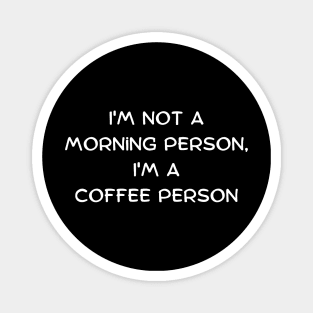 I'm not a morning person, I'm a coffee person Magnet